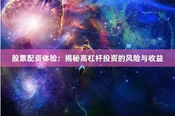 股票配资体验：揭秘高杠杆投资的风险与收益