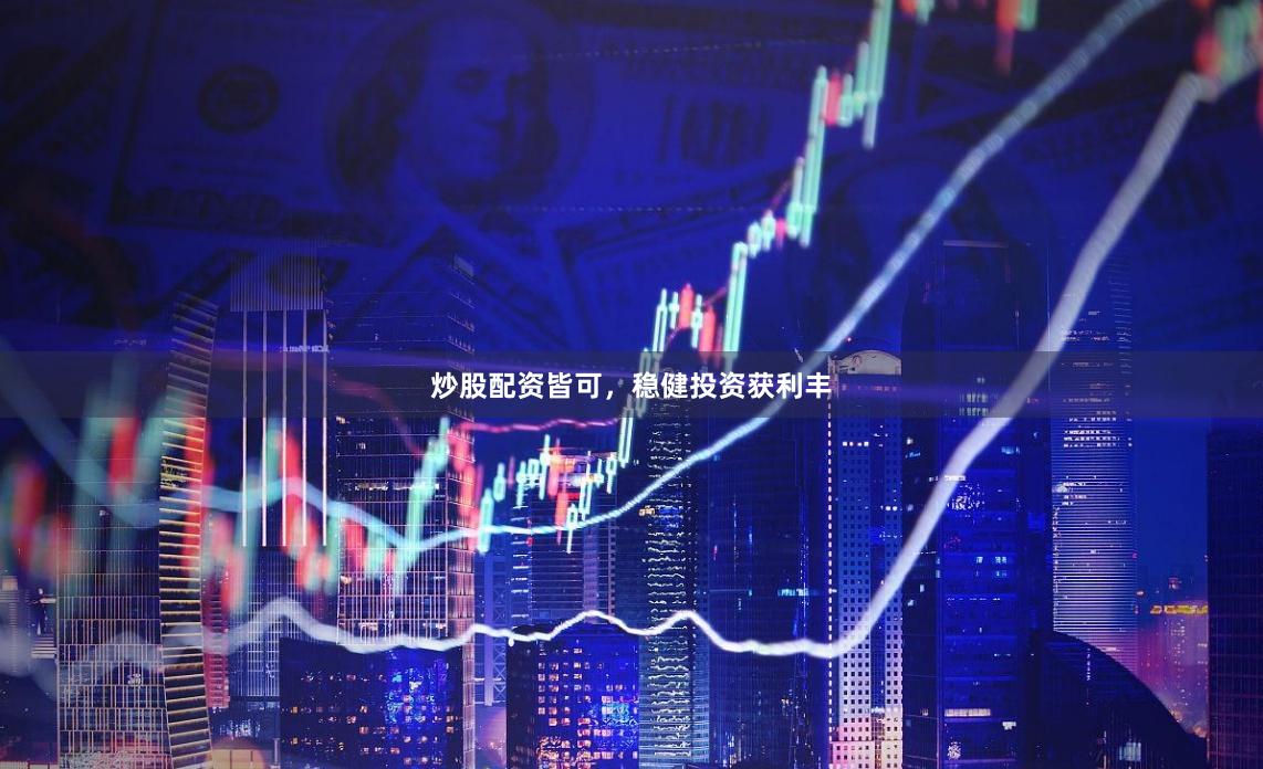 炒股配资皆可，稳健投资获利丰