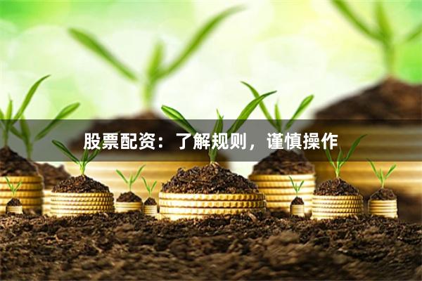 股票配资：了解规则，谨慎操作