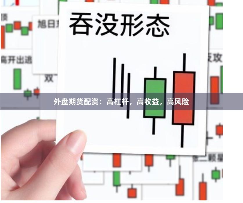 外盘期货配资:高杠杆,高收益,高风险