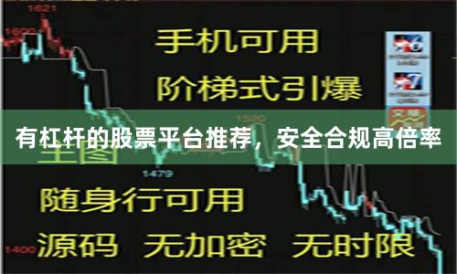 有杠杆的股票平台推荐,安全合规高倍率