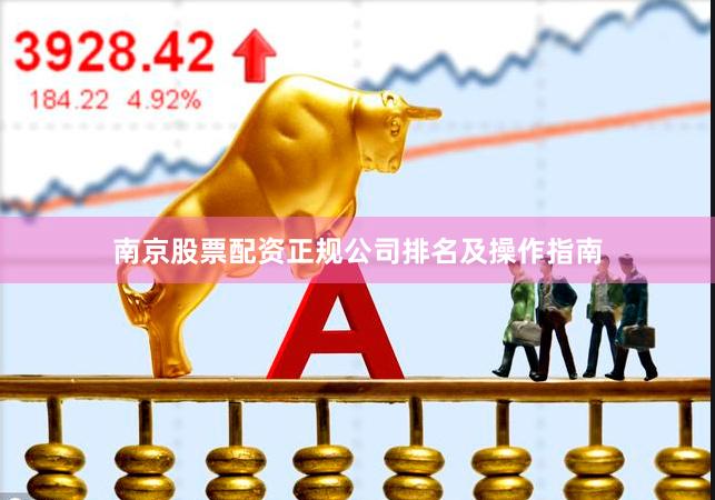 南京股票配资正规公司排名及操作指南