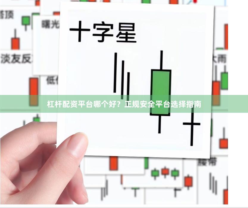 杠杆配资平台哪个好？正规安全平台选择指南