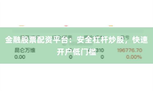 金融股票配资平台:安全杠杆炒股,快速开户低门槛