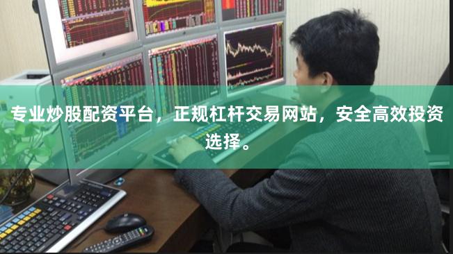 专业炒股配资平台，正规杠杆交易网站，安全高效投资选择。
