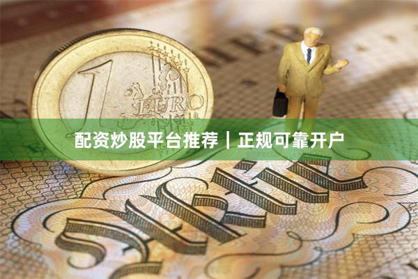 配资炒股平台推荐|正规可靠开户